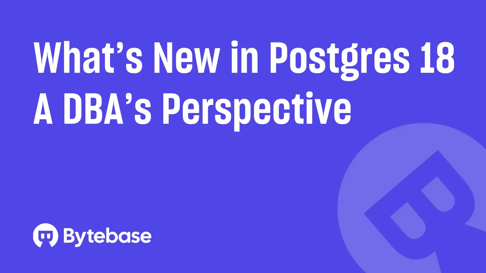What's New in PostgreSQL 18 - a DBA's Perspective